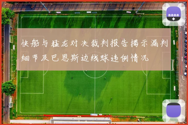 快船与猛龙对决裁判报告揭示漏判细节及巴恩斯边线球违例情况